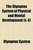 The Olympian System Of Physical And Mental Development (v. 4) di Olympian System edito da General Books Llc