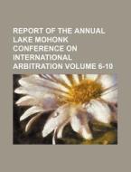 Report of the Annual Lake Mohonk Conference on International Arbitration Volume 6-10 di Unknown Author, Books Group edito da Rarebooksclub.com