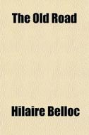 The Old Road di Hilaire Belloc edito da General Books