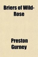 Briers Of Wild-rose di Preston Gurney edito da General Books