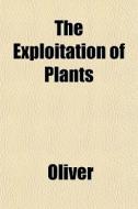 The Exploitation Of Plants di Clare Oliver edito da General Books