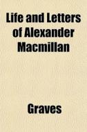 Life And Letters Of Alexander Macmillan di Graves edito da General Books
