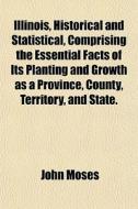 Illinois, Historical And Statistical, Co di John Moses edito da General Books