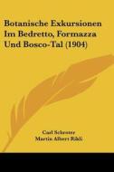 Botanische Exkursionen Im Bedretto, Formazza Und Bosco-Tal (1904) di Carl Schroter, Martin Albert Rikli edito da Kessinger Publishing