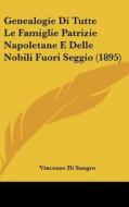 Genealogie Di Tutte Le Famiglie Patrizie Napoletane E Delle Nobili Fuori Seggio (1895) di Vincenzo Di Sangro edito da Kessinger Publishing