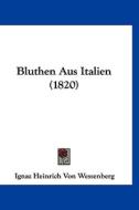 Bluthen Aus Italien (1820) di Ignaz Heinrich Von Wessenberg edito da Kessinger Publishing