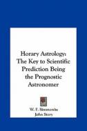 Horary Astrology: The Key to Scientific Prediction Being the Prognostic Astronomer di W. F. Simmonite, John Story edito da Kessinger Publishing
