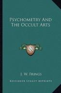 Psychometry and the Occult Arts di J. W. Frings edito da Kessinger Publishing