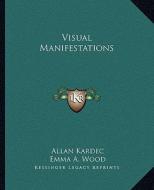 Visual Manifestations di Allan Kardec, Emma A. Wood edito da Kessinger Publishing