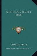 A Perilous Secret (1896) a Perilous Secret (1896) di Charles Reade edito da Kessinger Publishing