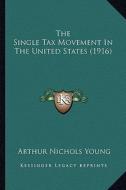 The Single Tax Movement in the United States (1916) the Single Tax Movement in the United States (1916) di Arthur Nichols Young edito da Kessinger Publishing