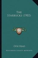 The Starbucks (1902) the Starbucks (1902) di Opie Read edito da Kessinger Publishing