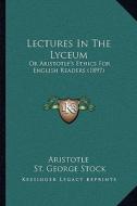 Lectures in the Lyceum: Or Aristotle's Ethics for English Readers (1897) di Aristotle edito da Kessinger Publishing