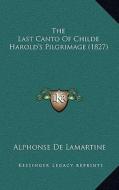 The Last Canto of Childe Harold's Pilgrimage (1827) di Alphonse De Lamartine edito da Kessinger Publishing