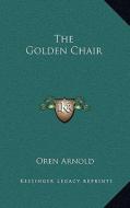 The Golden Chair di Oren Arnold edito da Kessinger Publishing