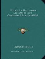 Notice Sur Une Summa Dictaminis Jadis Conservee a Beauvais (1898) di Leopold Delisle edito da Kessinger Publishing