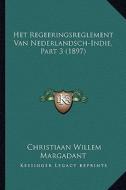 Het Regeeringsreglement Van Nederlandsch-Indie, Part 3 (1897) di Christiaan Willem Margadant edito da Kessinger Publishing