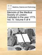Memoirs Of The Medical Society Of London. Instituted In The Year 1773. Vol. Iv. Volume 4 Of 4 di Multiple Contributors edito da Gale Ecco, Print Editions