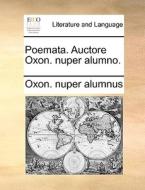 Poemata. Auctore Oxon. Nuper Alumno. di Oxon. nuper alumnus edito da Gale Ecco, Print Editions