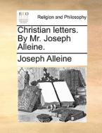 Christian Letters. By Mr. Joseph Alleine di Joseph Alleine edito da Gale Ecco, Print Editions