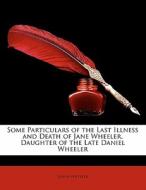 Some Particulars Of The Last Illness And di Sarah Wheeler edito da Nabu Press