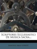 Scriptores Ecclesiastici De Musica Sacra di Martinus Abbas Gerbert edito da Nabu Press