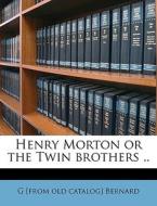 Henry Morton Or The Twin Brothers .. di G. Bernard edito da Nabu Press