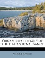 Ornamental Details Of The Italian Renais di Arthur L. Blakeslee edito da Nabu Press