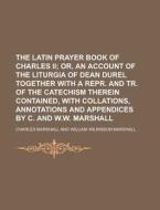 The Latin Prayer Book of Charles II di Charles Marshall edito da Rarebooksclub.com