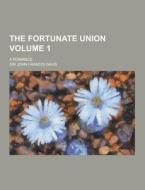 The Fortunate Union; A Romance Volume 1 di Sir John Francis Davis edito da Theclassics.us