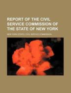 Report of the Civil Service Commission of the State of New York di New York Civil Service Commission edito da Rarebooksclub.com