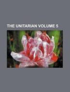 The Unitarian Volume 5 di Books Group edito da Rarebooksclub.com