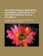 Holstein-Friesian Herd-Book, Containing a Record of All Holstein-Friesian Cattle Volume 43 di Holstein-Friesian America edito da Rarebooksclub.com