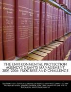 The Environmental Protection Agency\'s Grants Management 2003-2006: Progress And Challenge edito da Bibliogov