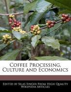 Coffee Processing, Culture and Economics di Silas Singer edito da WEBSTER S DIGITAL SERV S