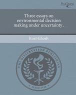 Three Essays on Environmental Decision Making Under Uncertainty . di Koel Ghosh edito da Proquest, Umi Dissertation Publishing