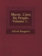 Marat, L'Ami Du Peuple, Volume 1... di Alfred Bougeart edito da SARASWATI PR