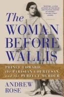 The Woman Before Wallis: Prince Edward, the Parisian Courtesan, and the Perfect Murder di Andrew Rose edito da PICADOR