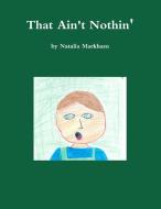 That Ain't Nothin' di Natalia Markham edito da Lulu.com