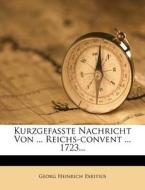 Kurzgefate Nachricht Von ... Reichs-convent ... 1723... di Georg Heinrich Paritius edito da Nabu Press