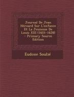 Journal de Jean Heroard Sur L'Enfance Et La Jeunesse de Louis XIII (1601-1628) di Eudoxe Soulie edito da Nabu Press