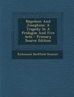 Napoleon and Josephine: A Tragedy in a Prologue and Five Acts di Richmond Sheffield Dement edito da Nabu Press
