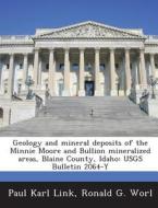 Geology And Mineral Deposits Of The Minnie Moore And Bullion Mineralized Areas, Blaine County, Idaho di Paul Karl Link, Ronald G Worl edito da Bibliogov