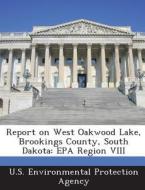 Report On West Oakwood Lake, Brookings County, South Dakota edito da Bibliogov