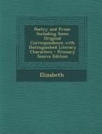 Poetry and Prose: Including Some Original Correspondence with Distinguished Literary Characters di Elizabeth edito da Nabu Press