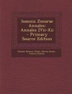Ioannis Zonarae Annales: Annales [Vii-XII - Primary Source Edition di Theodor Buttner-Wobst, Moritz Pinder, Joannes Zonaras edito da Nabu Press