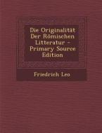 Die Originalitat Der Romischen Litteratur - Primary Source Edition di Friedrich Leo edito da Nabu Press