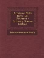 Arcaismi Nelle Rime del Petrarca - Primary Source Edition di Fabrizio Giannuzzi Savelli edito da Nabu Press