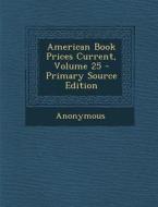 American Book Prices Current, Volume 25 - Primary Source Edition di Anonymous edito da Nabu Press