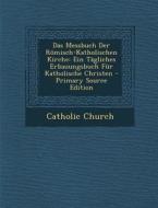 Das Messbuch Der Romisch-Katholischen Kirche: Ein Tagliches Erbauungsbuch Fur Katholische Christen - Primary Source Edition edito da Nabu Press
